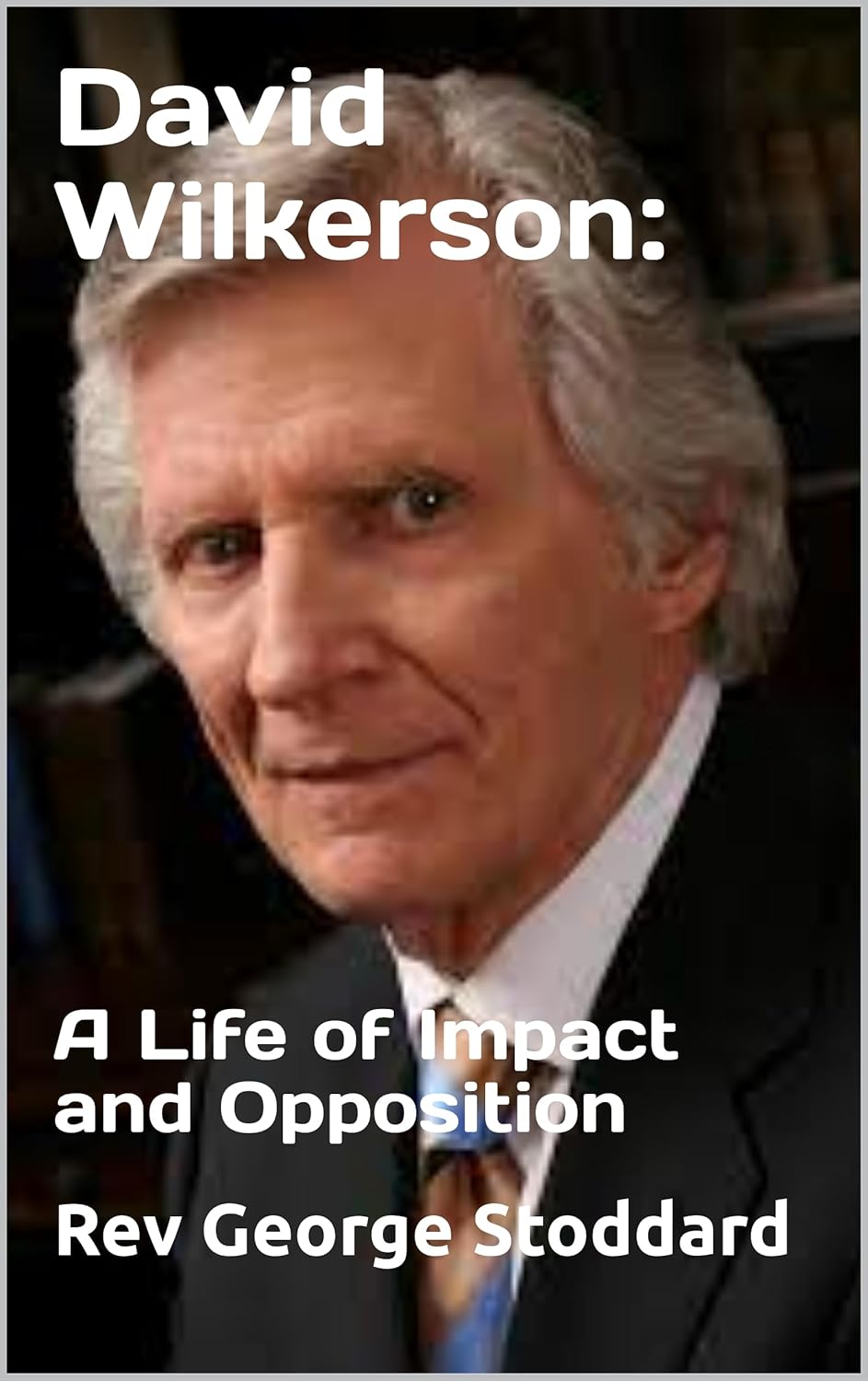 David Wilkerson: A Life of Impact and Opposition