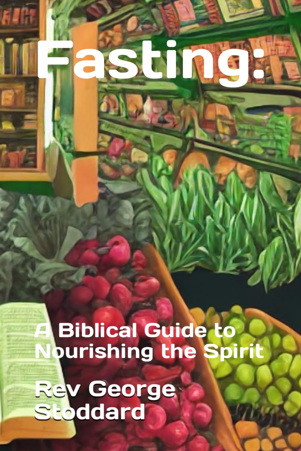 Fasting: A Biblical Guide to Nourishing the Spirit