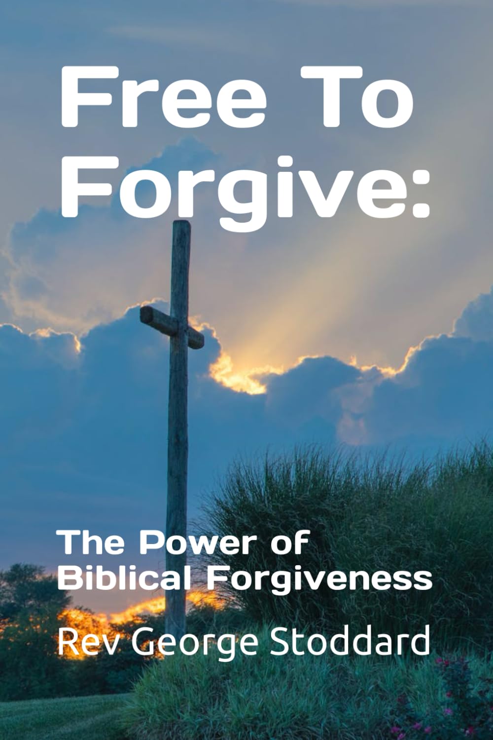 Free To Forgive: The Power of Biblical Forgiveness