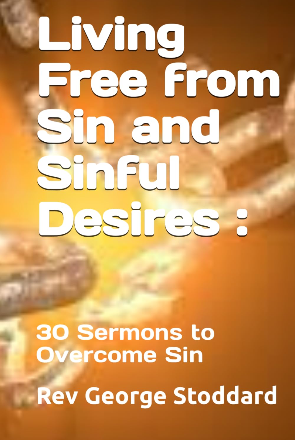 Living Free from Sin and Sinful Desires: 30 Sermons to Overcome Sin